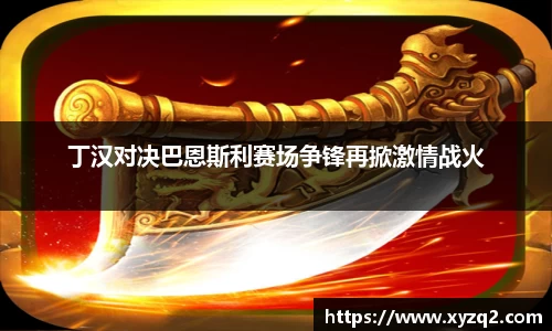 丁汉对决巴恩斯利赛场争锋再掀激情战火