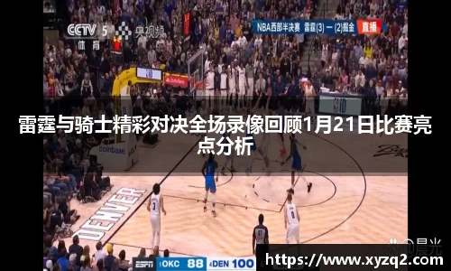 雷霆与骑士精彩对决全场录像回顾1月21日比赛亮点分析