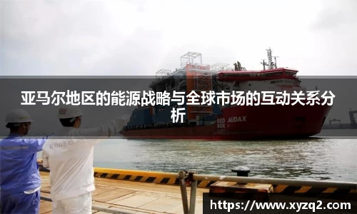 亚马尔地区的能源战略与全球市场的互动关系分析